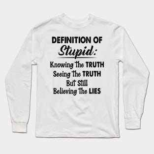 Definition Of Stupid Knowing The Truth Seeing The Truth But Still Believing The Lies Shirt Long Sleeve T-Shirt